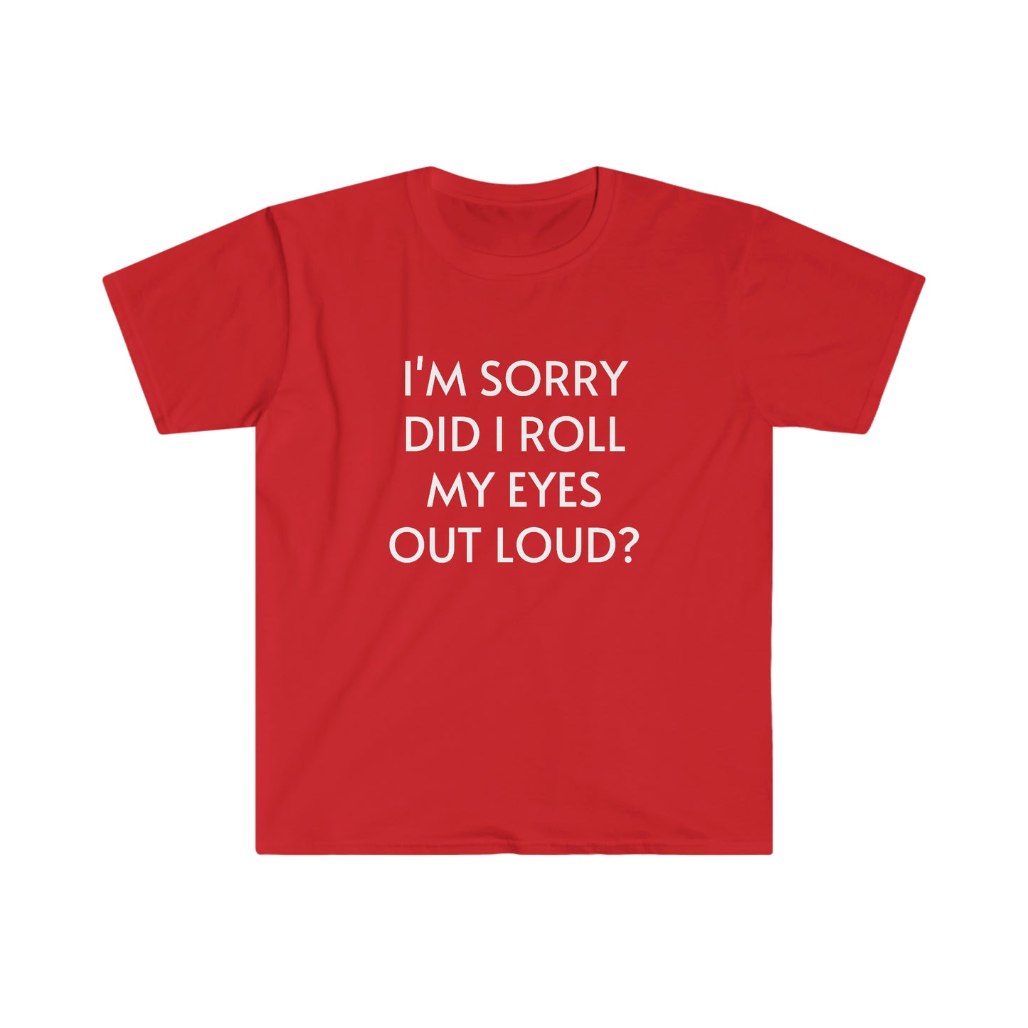 I'm Sorry Did I Roll My Eyes Out Loud Unisex Softstyle T-Shirt