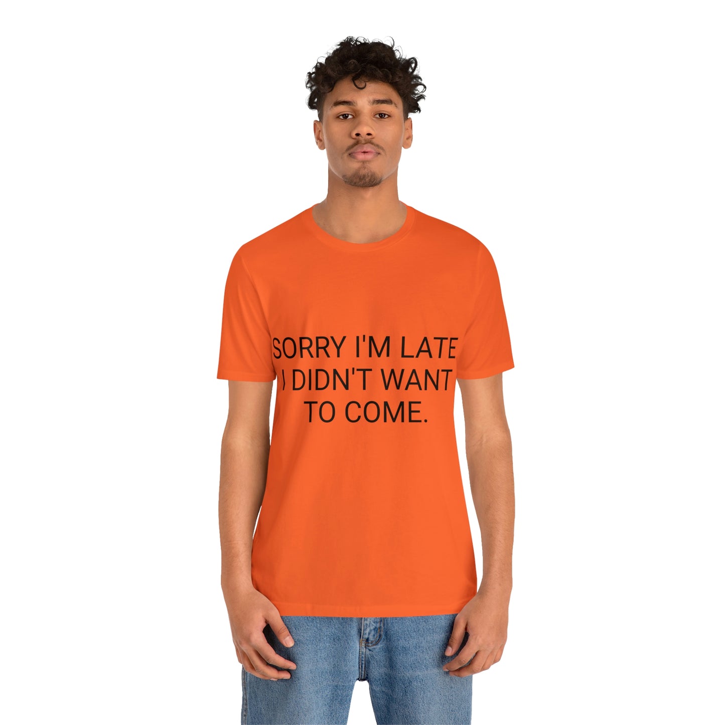 Sorry I'm Late I Didn't Want to Come Unisex Jersey Short Sleeve Tee