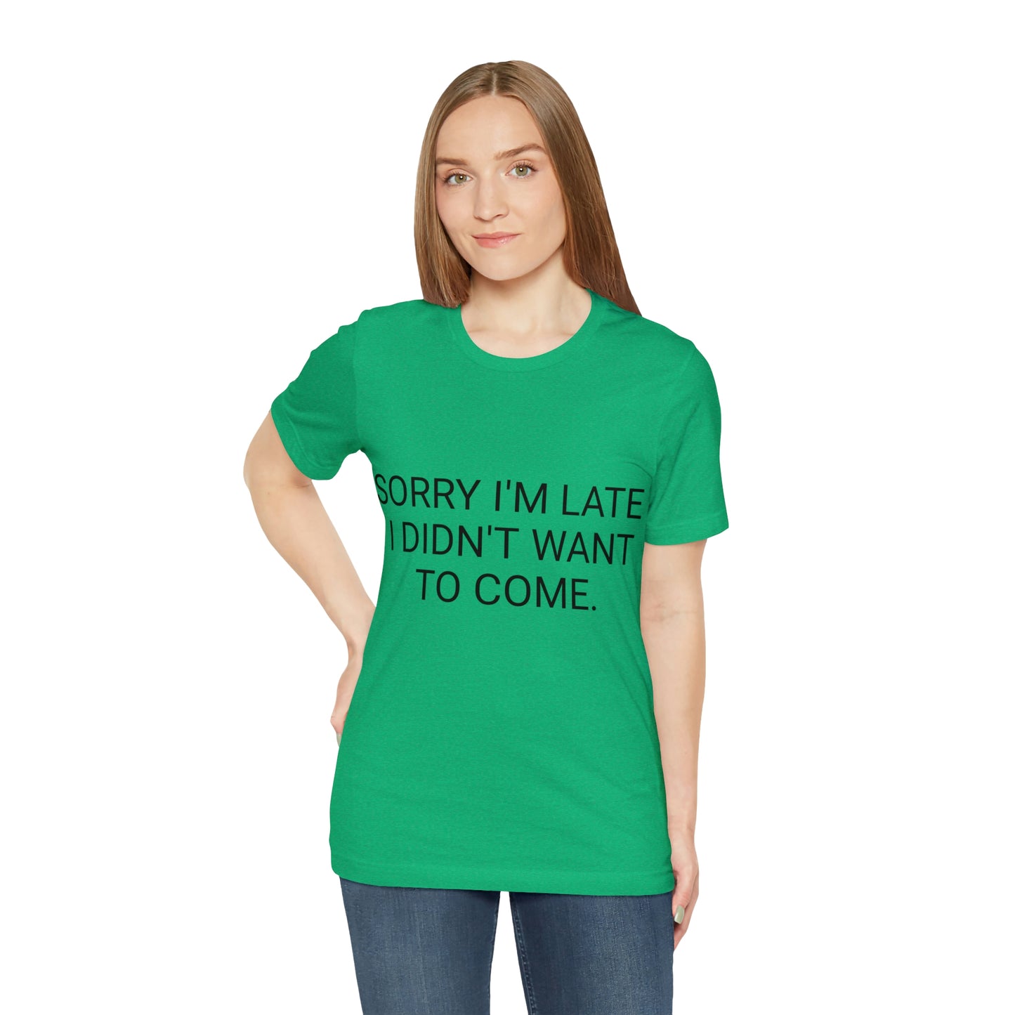 Sorry I'm Late I Didn't Want to Come Unisex Jersey Short Sleeve Tee