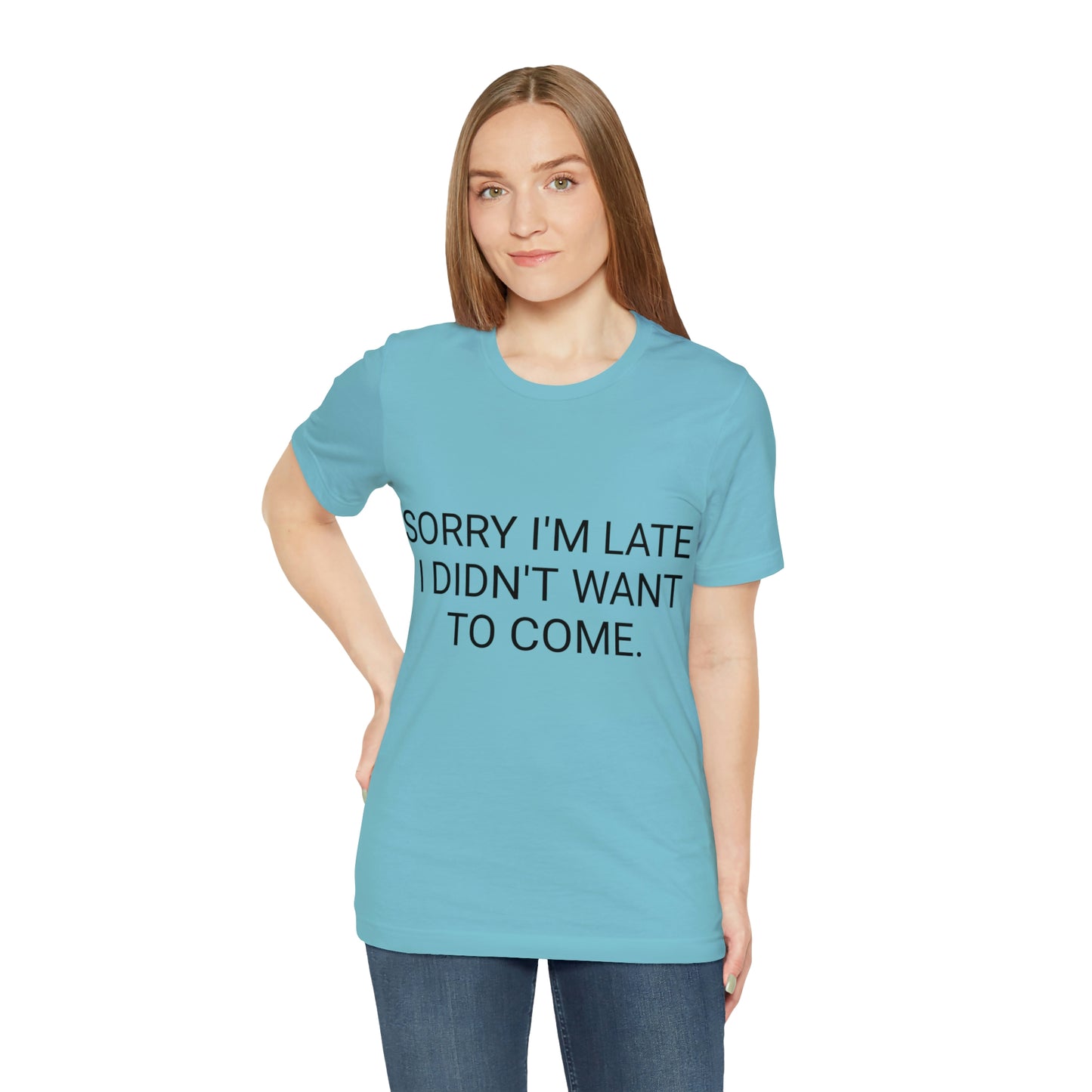 Sorry I'm Late I Didn't Want to Come Unisex Jersey Short Sleeve Tee