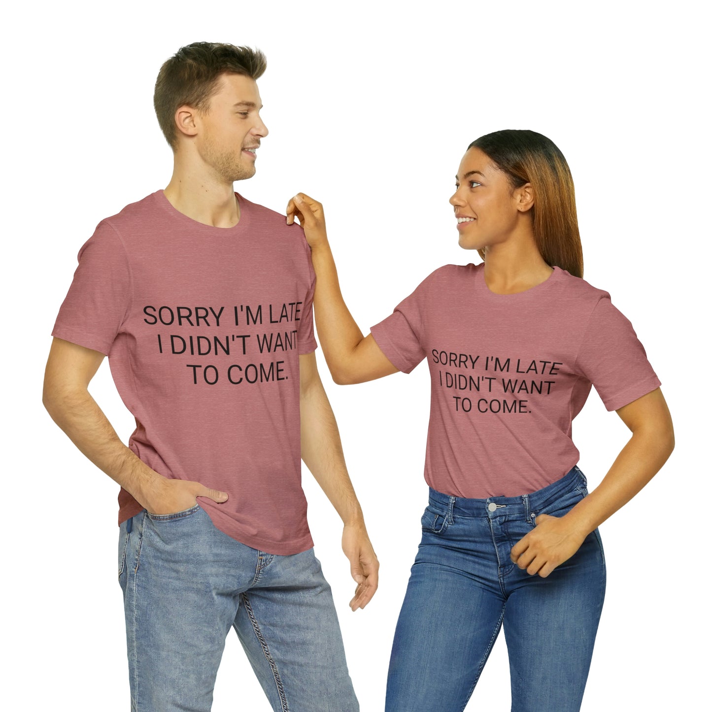 Sorry I'm Late I Didn't Want to Come Unisex Jersey Short Sleeve Tee