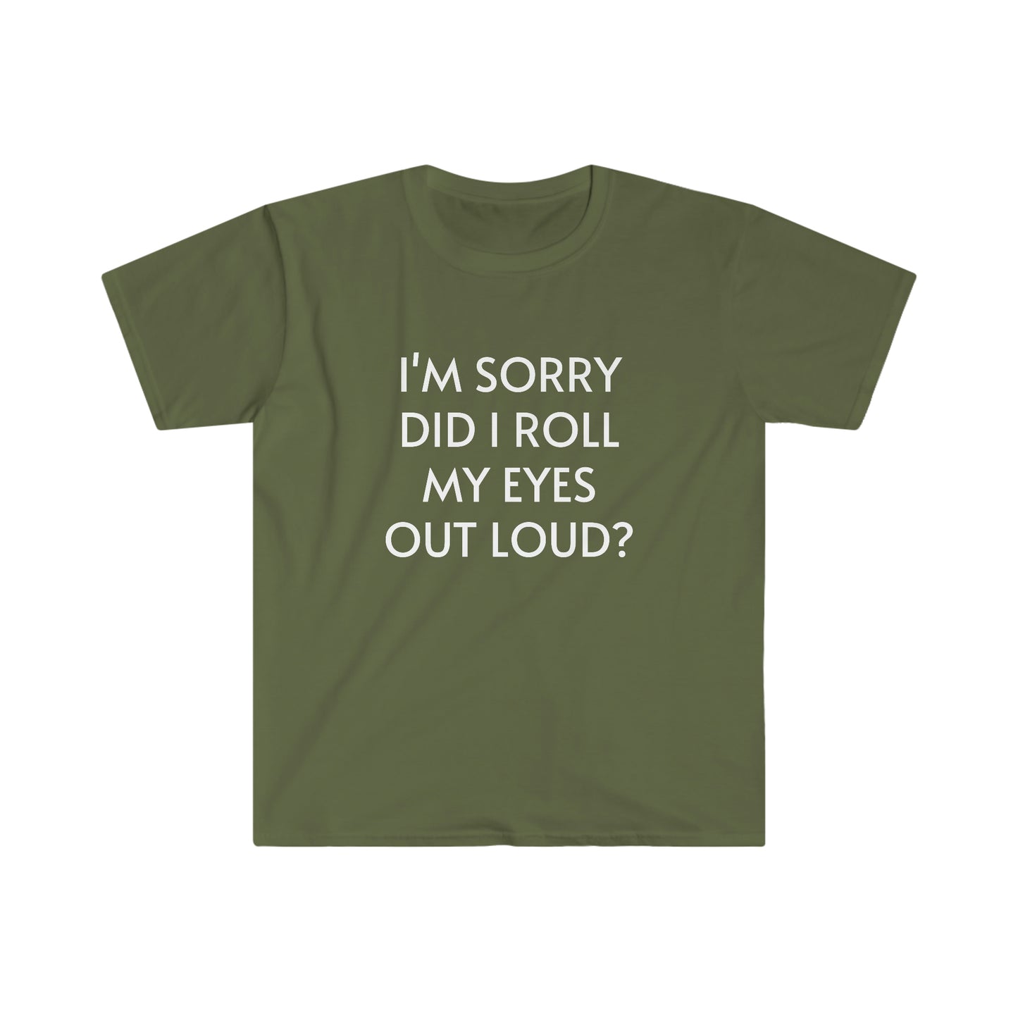 I'm Sorry Did I Roll My Eyes Out Loud Unisex Softstyle T-Shirt