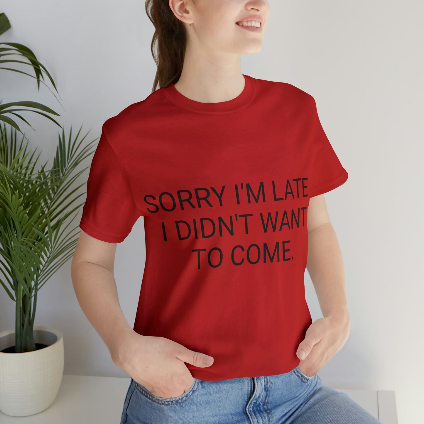 Sorry I'm Late I Didn't Want to Come Unisex Jersey Short Sleeve Tee