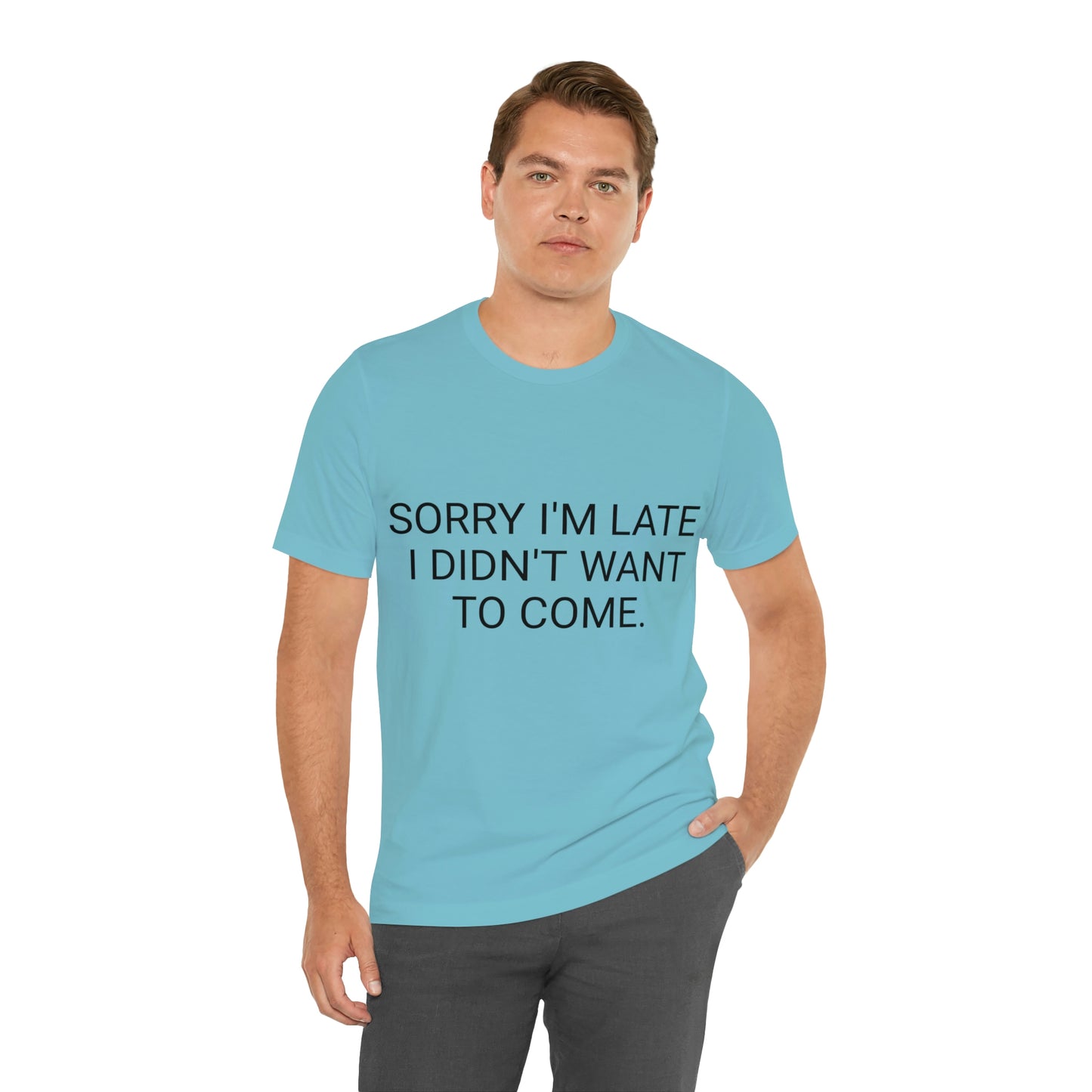 Sorry I'm Late I Didn't Want to Come Unisex Jersey Short Sleeve Tee