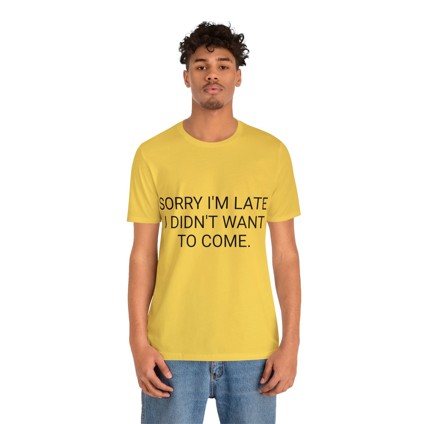 Sorry I'm Late I Didn't Want to Come Unisex Jersey Short Sleeve Tee