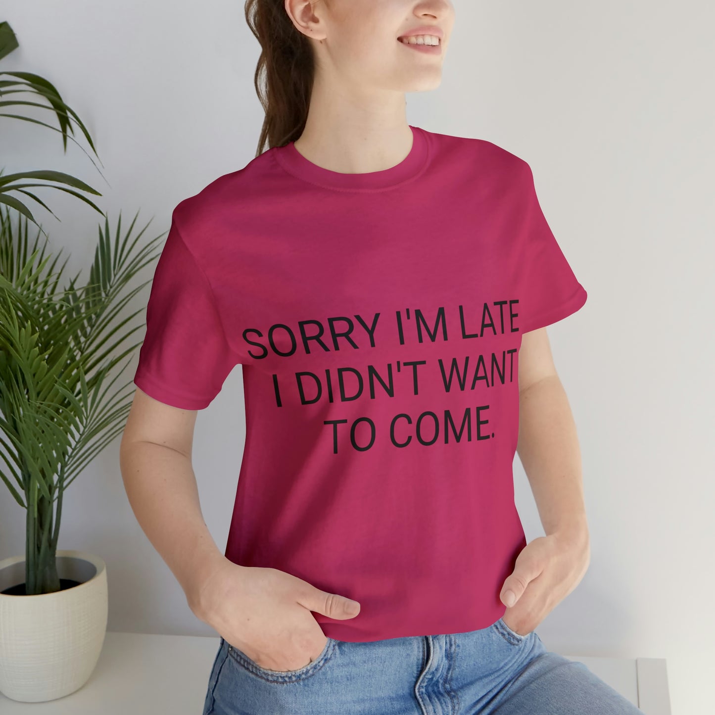 Sorry I'm Late I Didn't Want to Come Unisex Jersey Short Sleeve Tee