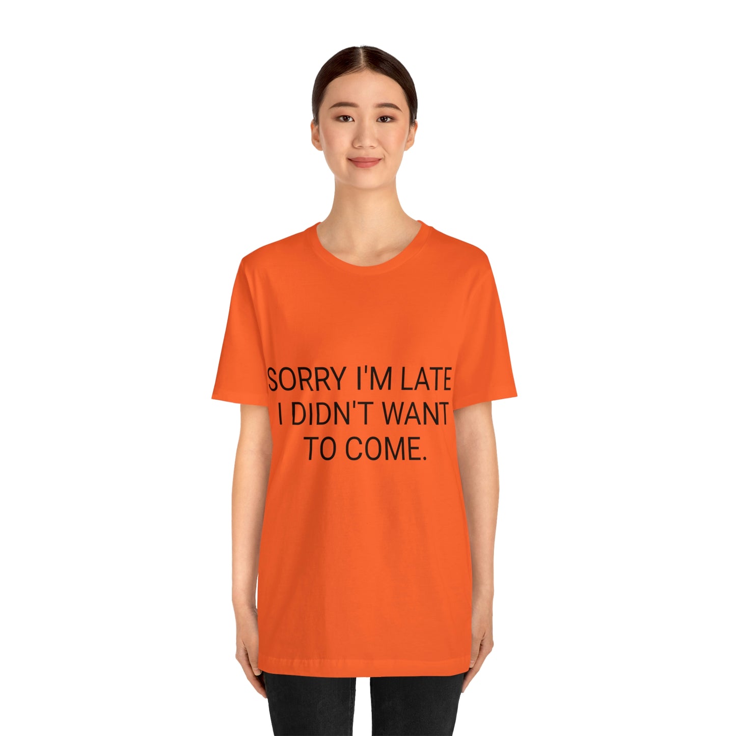 Sorry I'm Late I Didn't Want to Come Unisex Jersey Short Sleeve Tee