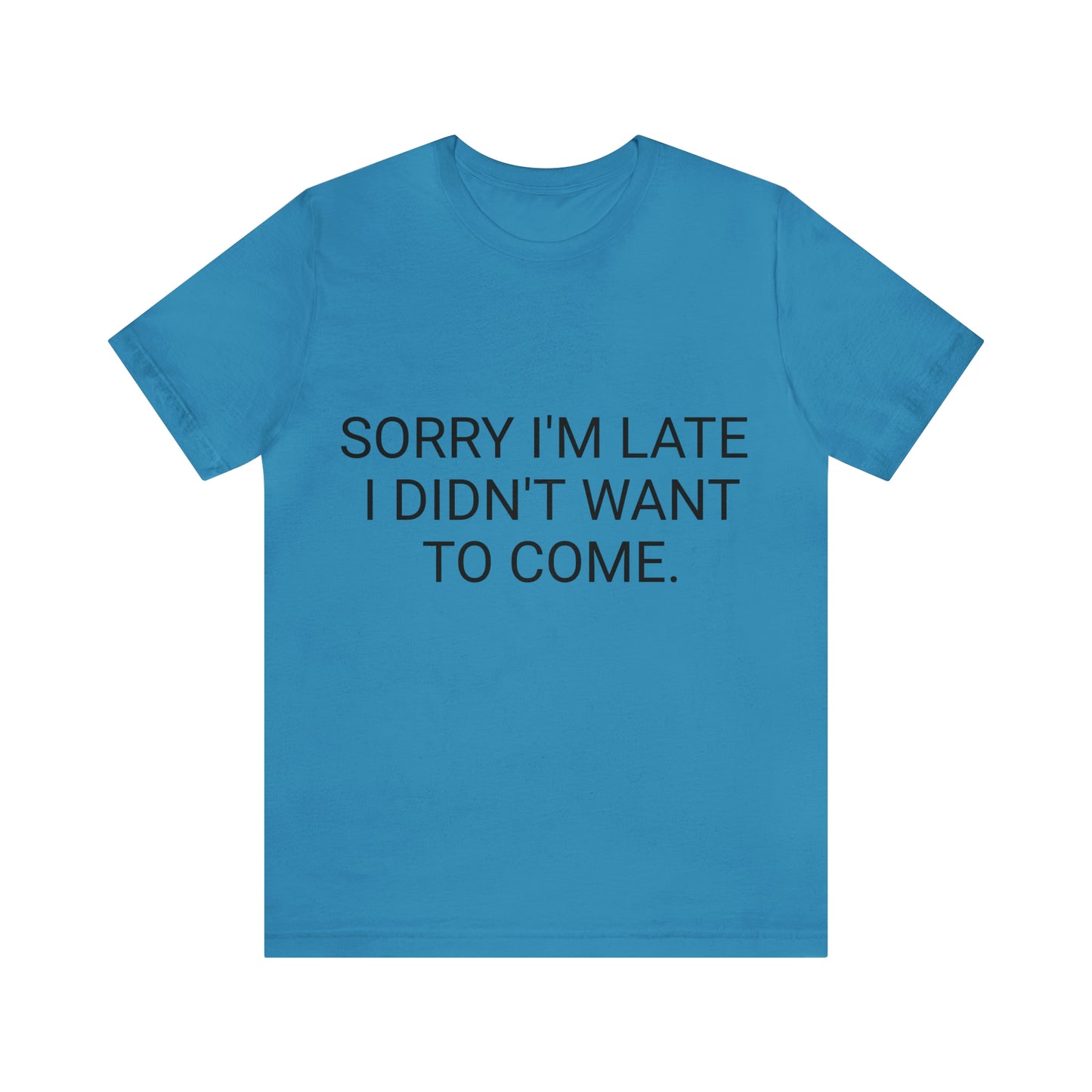 Sorry I'm Late I Didn't Want to Come Unisex Jersey Short Sleeve Tee