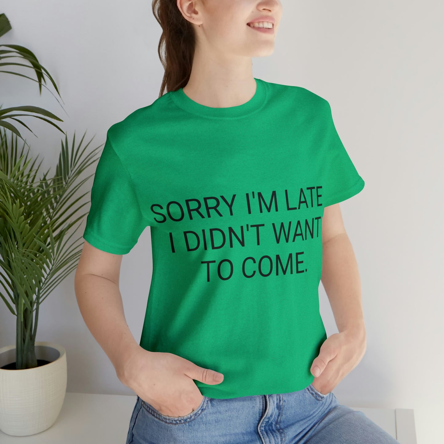 Sorry I'm Late I Didn't Want to Come Unisex Jersey Short Sleeve Tee