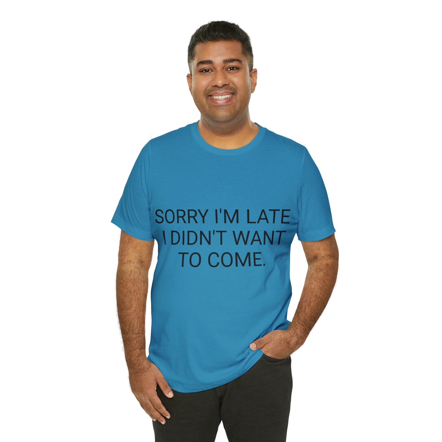 Sorry I'm Late I Didn't Want to Come Unisex Jersey Short Sleeve Tee