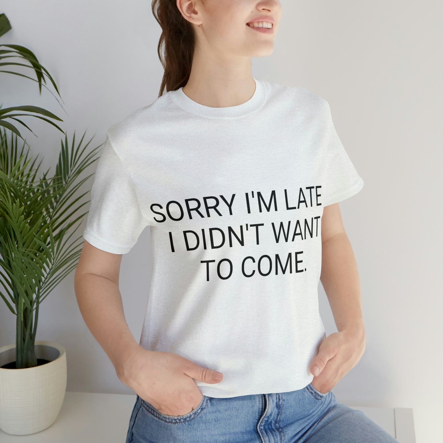 Sorry I'm Late I Didn't Want to Come Unisex Jersey Short Sleeve Tee