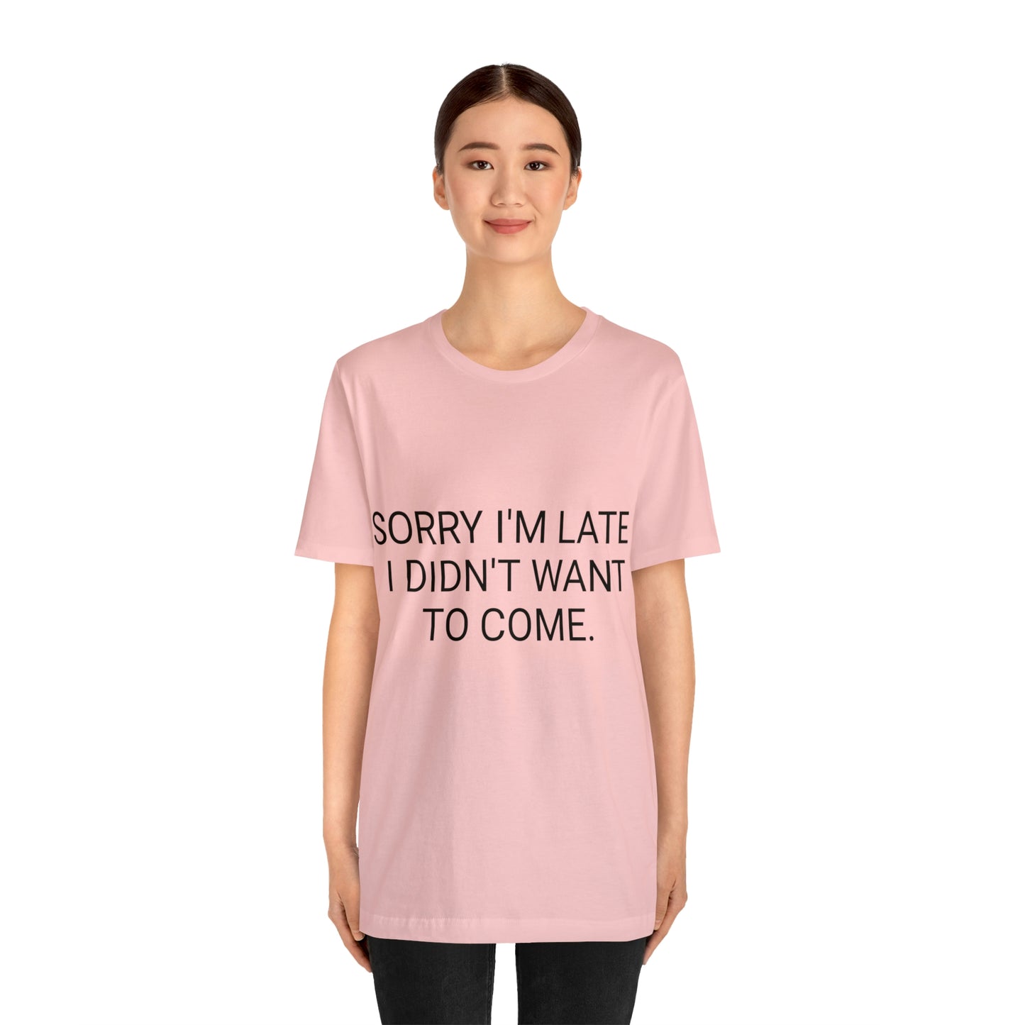 Sorry I'm Late I Didn't Want to Come Unisex Jersey Short Sleeve Tee