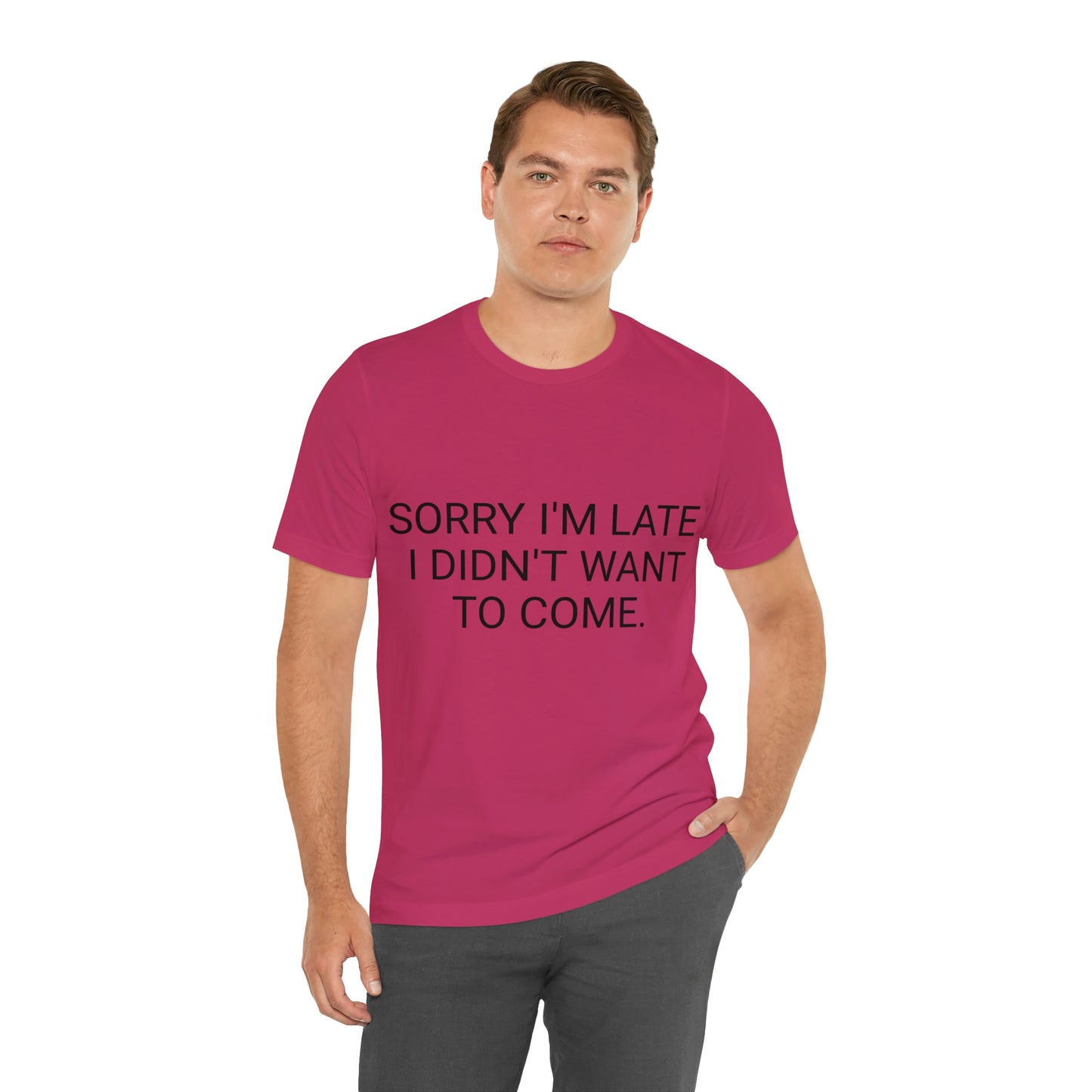 Sorry I'm Late I Didn't Want to Come Unisex Jersey Short Sleeve Tee