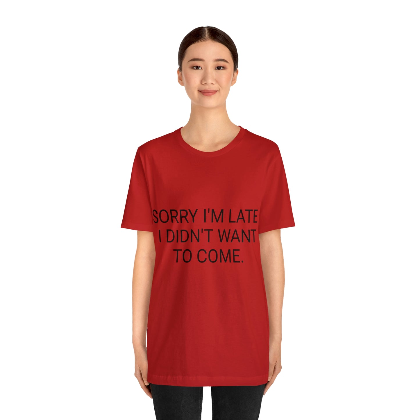 Sorry I'm Late I Didn't Want to Come Unisex Jersey Short Sleeve Tee