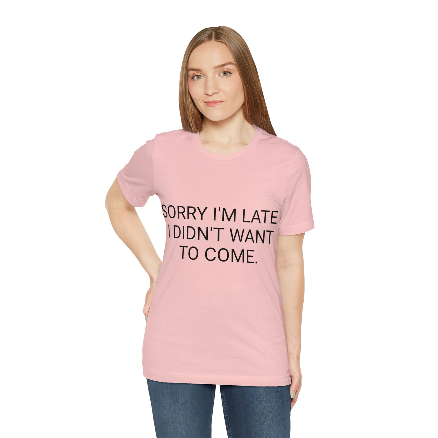 Sorry I'm Late I Didn't Want to Come Unisex Jersey Short Sleeve Tee