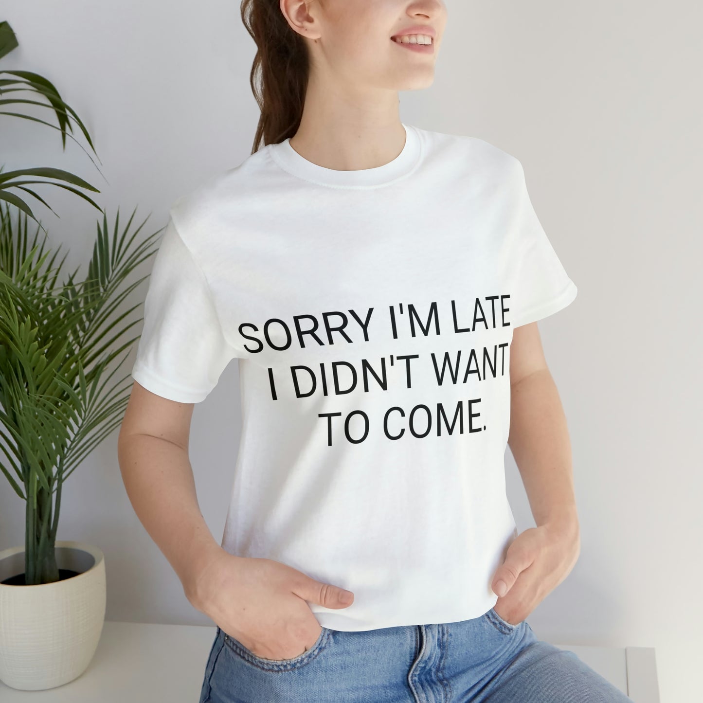Sorry I'm Late I Didn't Want to Come Unisex Jersey Short Sleeve Tee