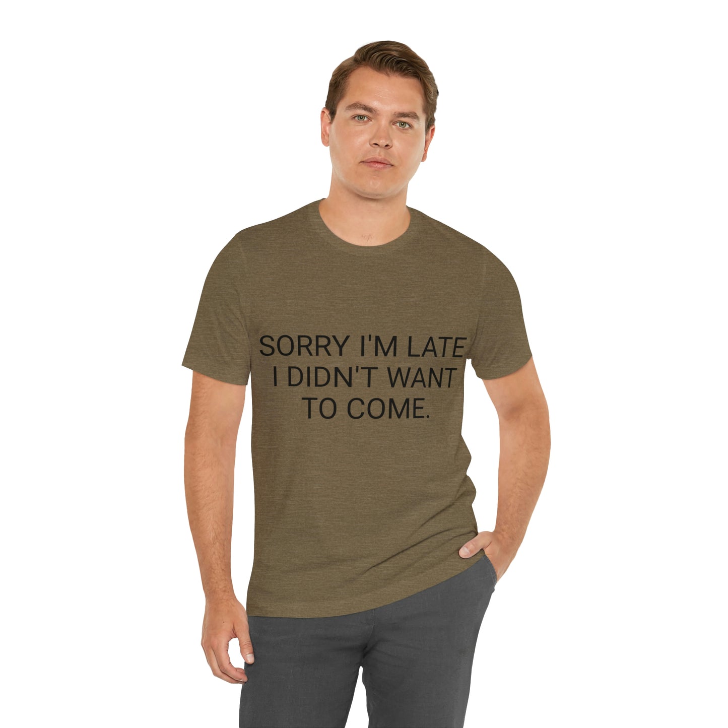 Sorry I'm Late I Didn't Want to Come Unisex Jersey Short Sleeve Tee