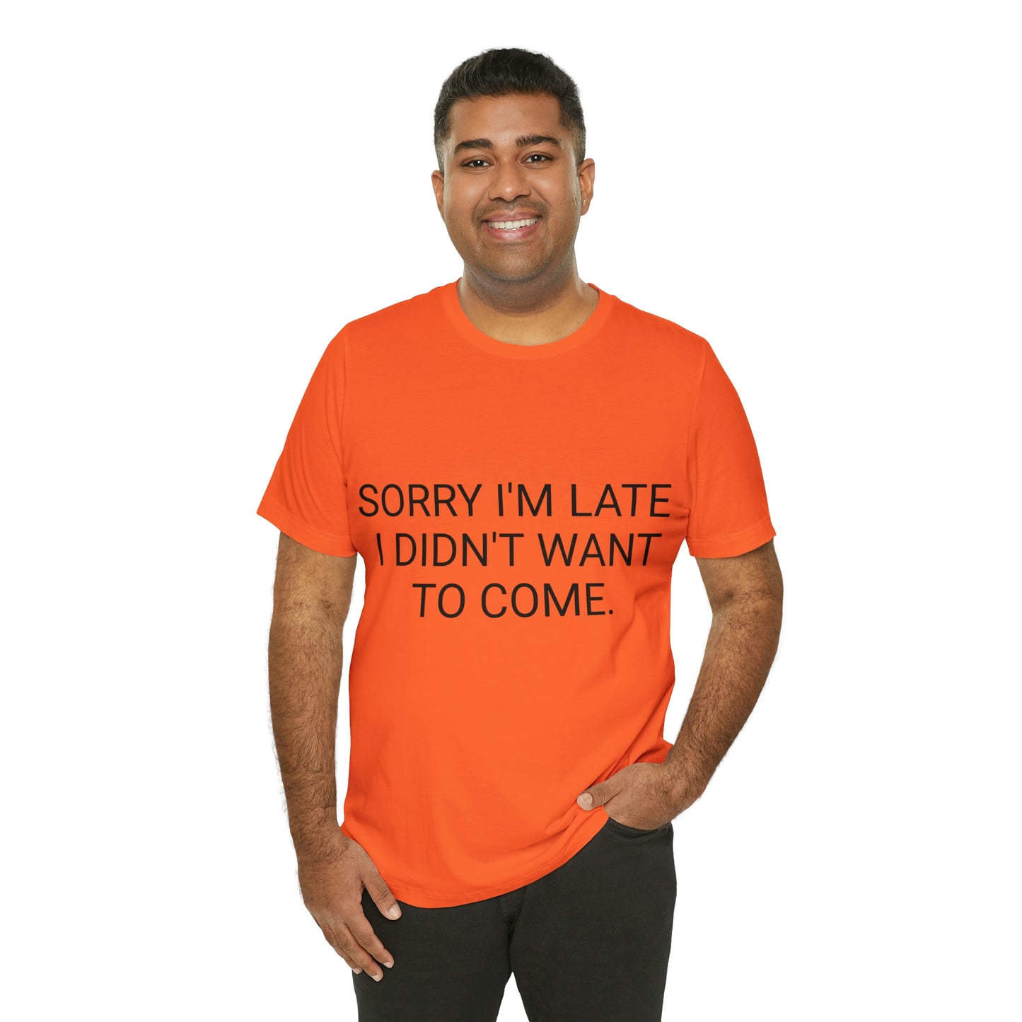 Sorry I'm Late I Didn't Want to Come Unisex Jersey Short Sleeve Tee