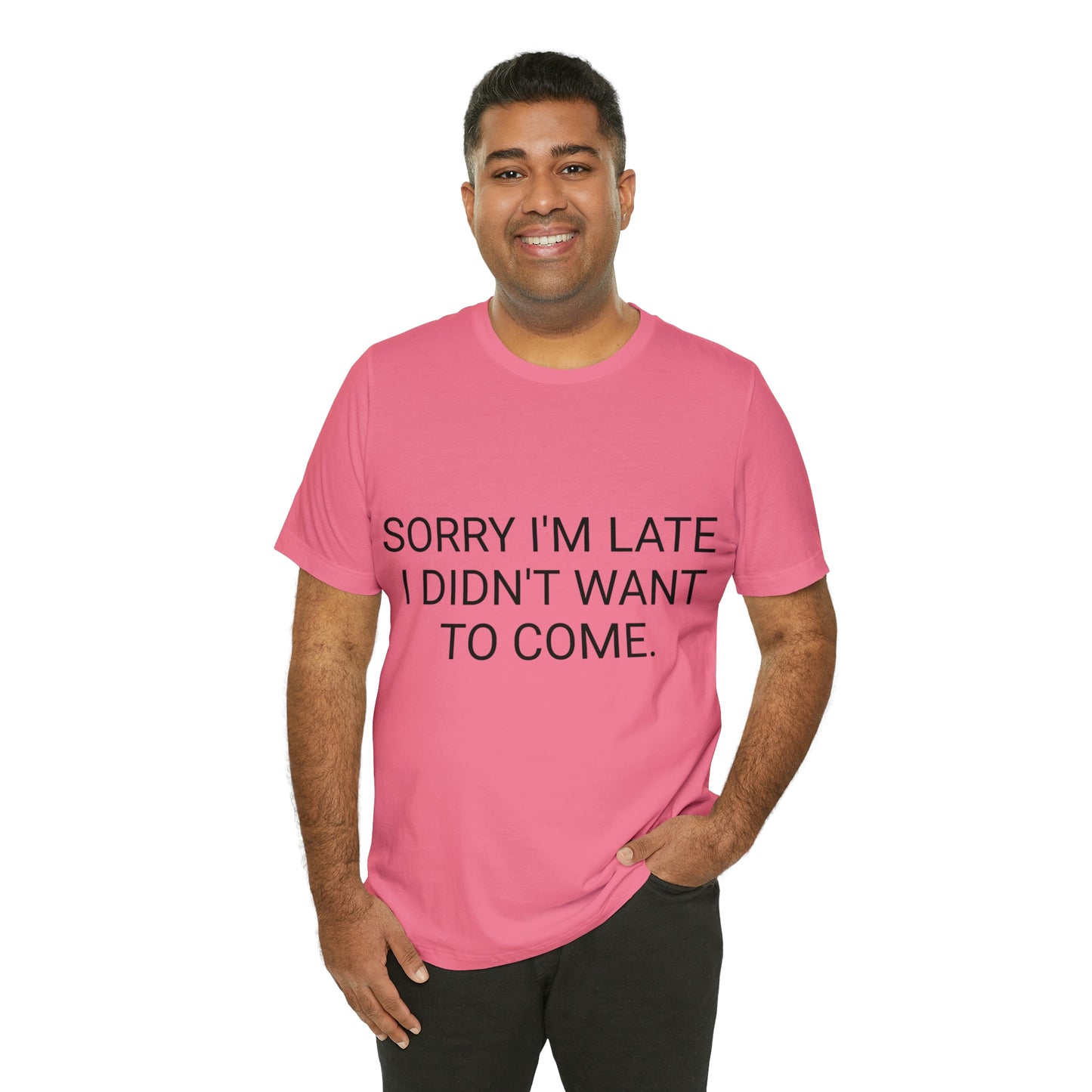 Sorry I'm Late I Didn't Want to Come Unisex Jersey Short Sleeve Tee