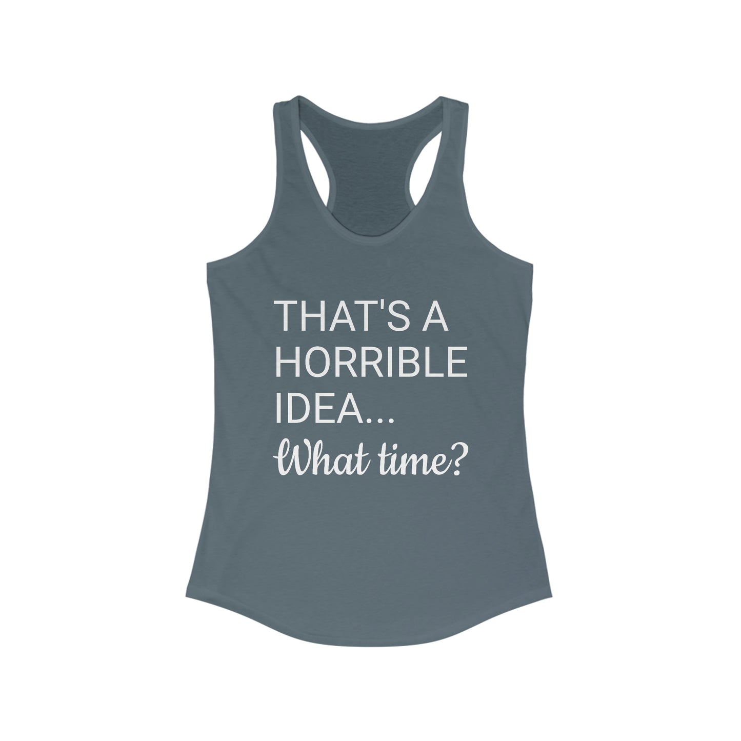 That's a Horrible Idea...What time? Women's Ideal Racerback Tank