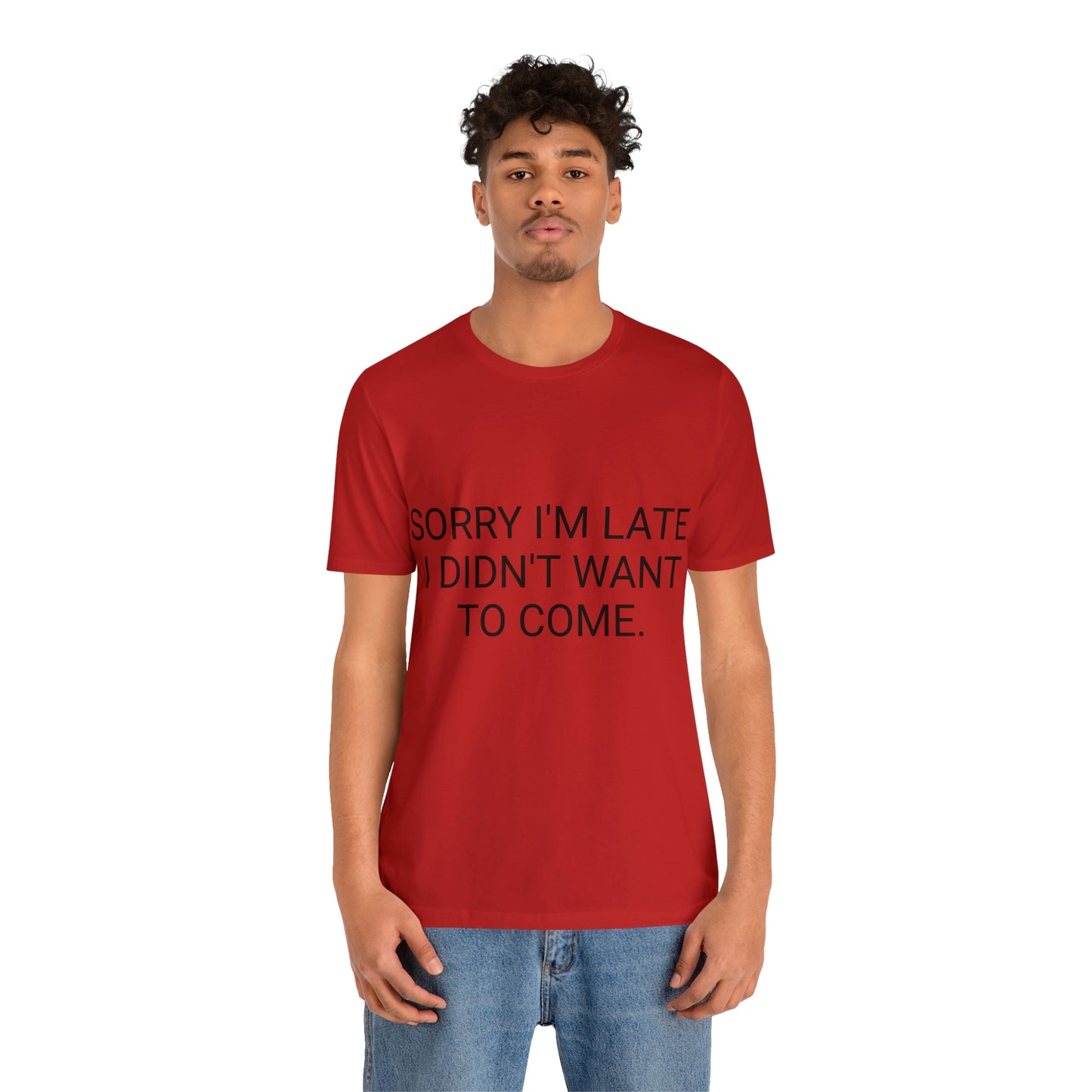 Sorry I'm Late I Didn't Want to Come Unisex Jersey Short Sleeve Tee