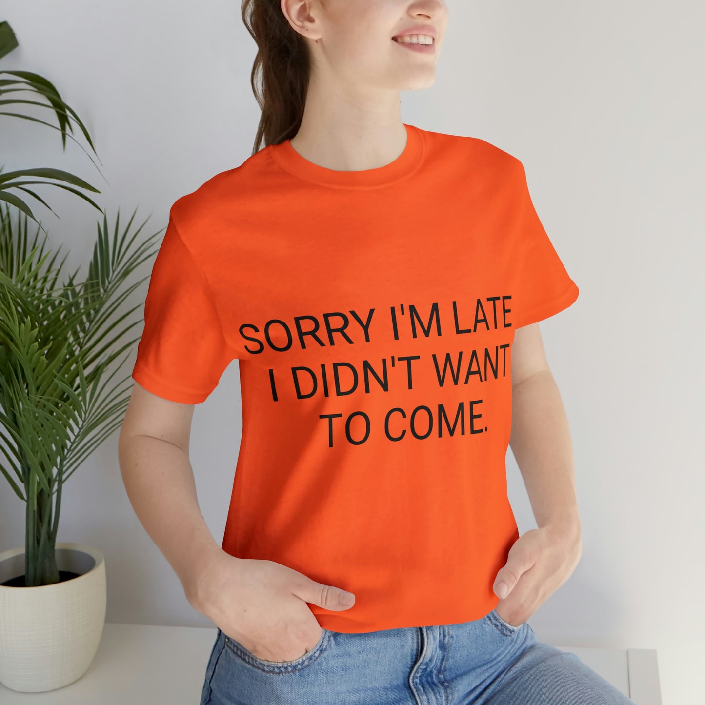 Sorry I'm Late I Didn't Want to Come Unisex Jersey Short Sleeve Tee