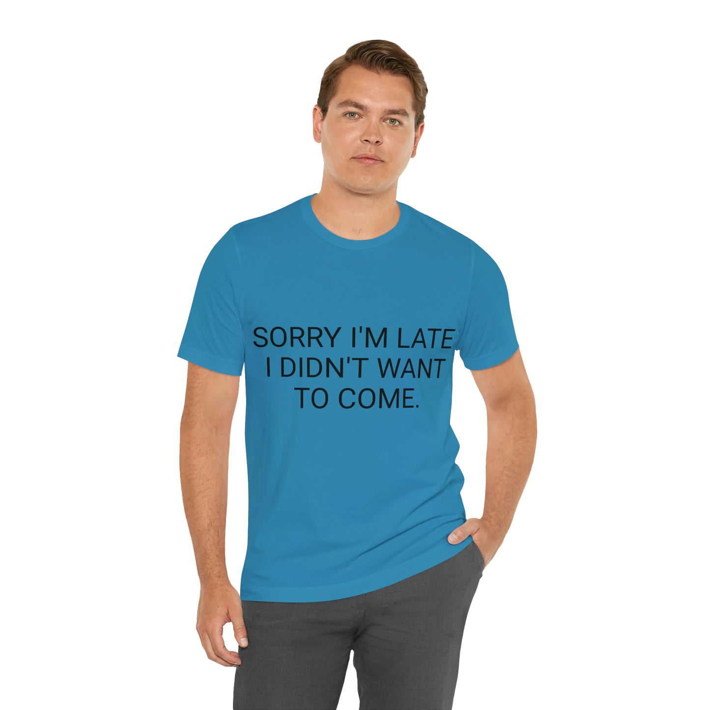 Sorry I'm Late I Didn't Want to Come Unisex Jersey Short Sleeve Tee