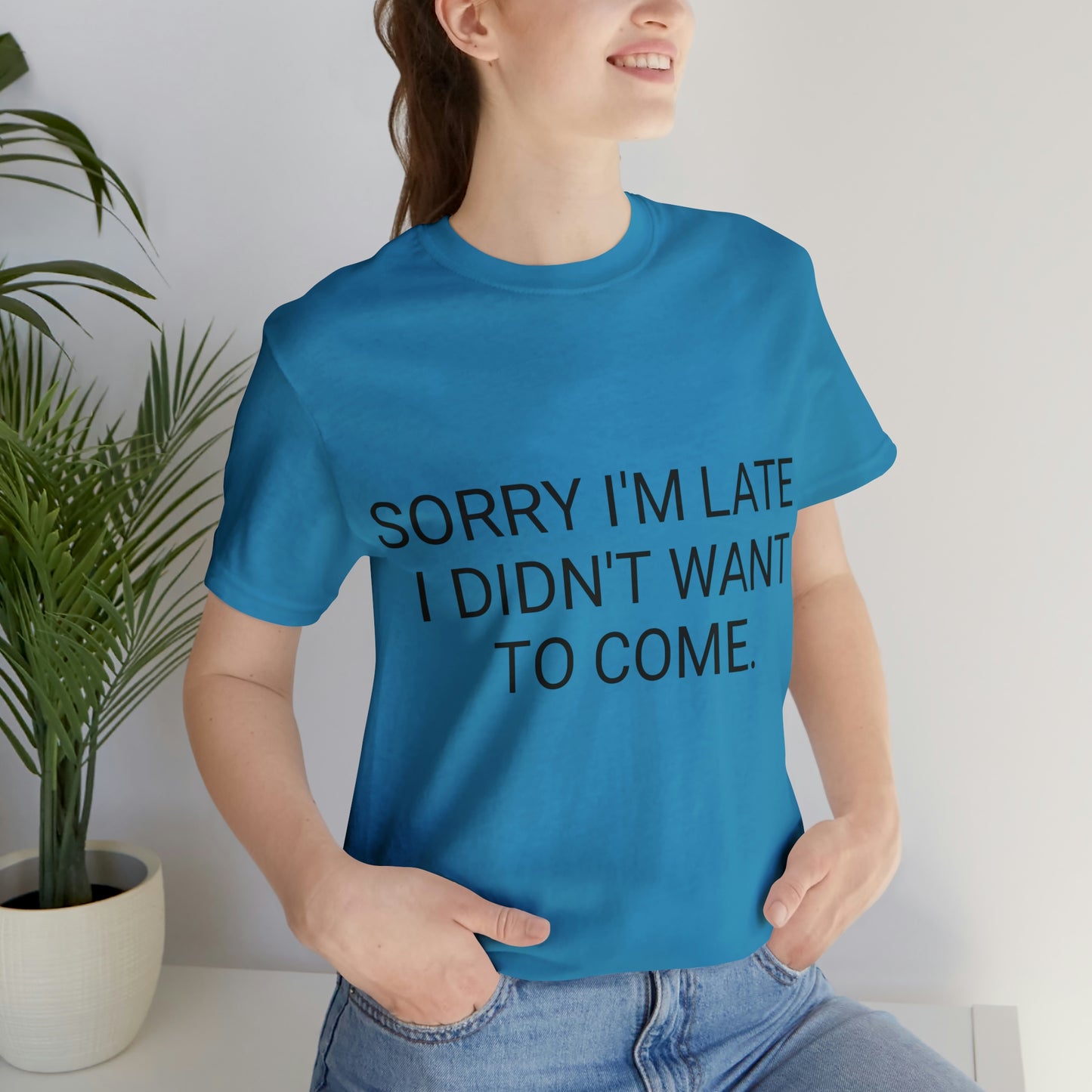 Sorry I'm Late I Didn't Want to Come Unisex Jersey Short Sleeve Tee