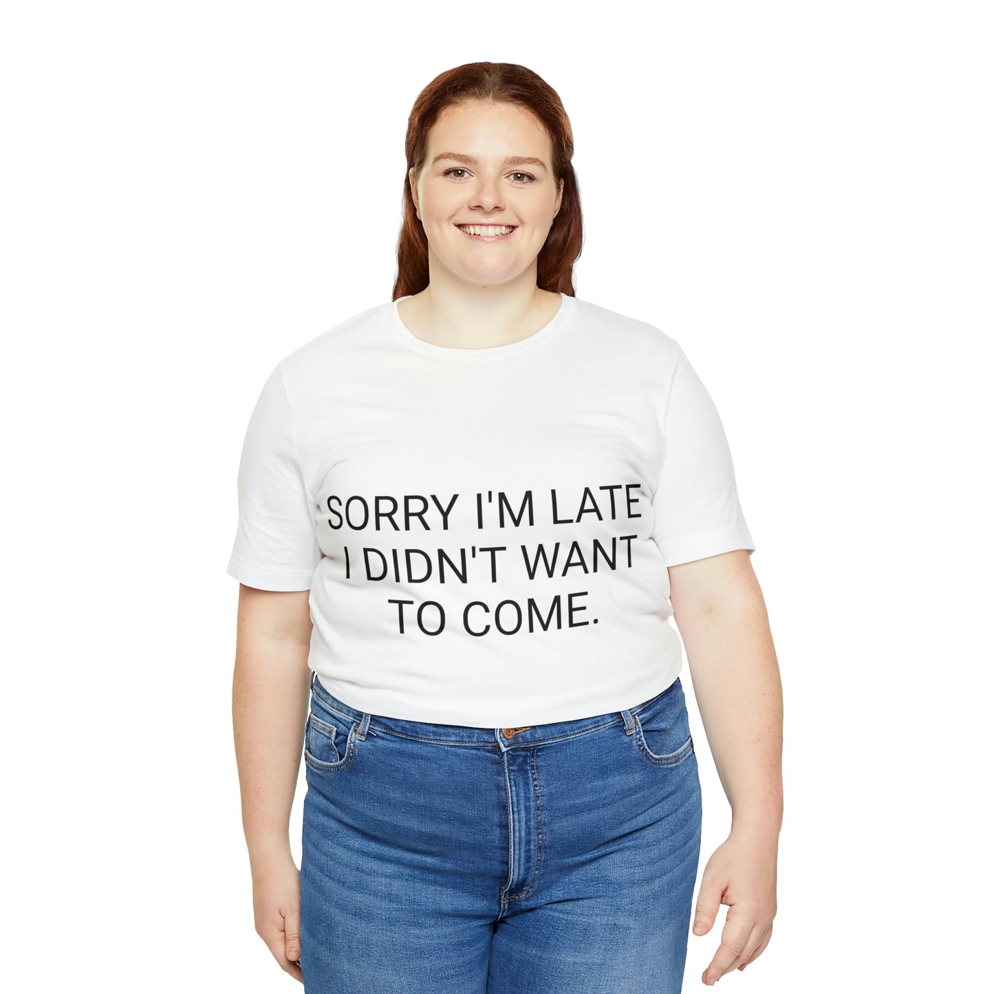 Sorry I'm Late I Didn't Want to Come Unisex Jersey Short Sleeve Tee