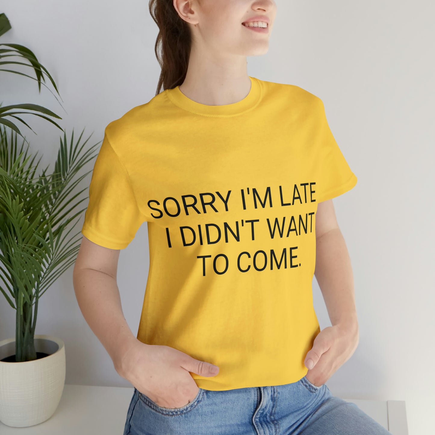 Sorry I'm Late I Didn't Want to Come Unisex Jersey Short Sleeve Tee