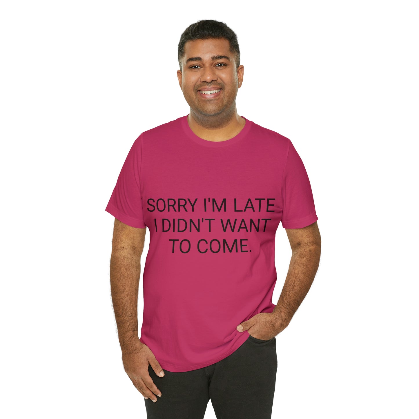Sorry I'm Late I Didn't Want to Come Unisex Jersey Short Sleeve Tee