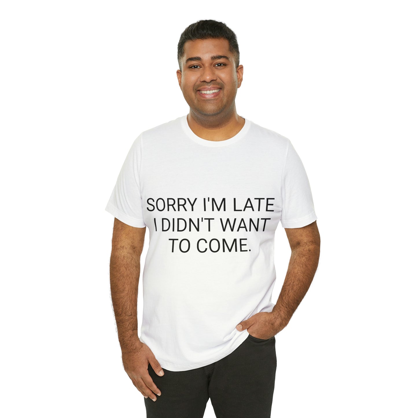 Sorry I'm Late I Didn't Want to Come Unisex Jersey Short Sleeve Tee