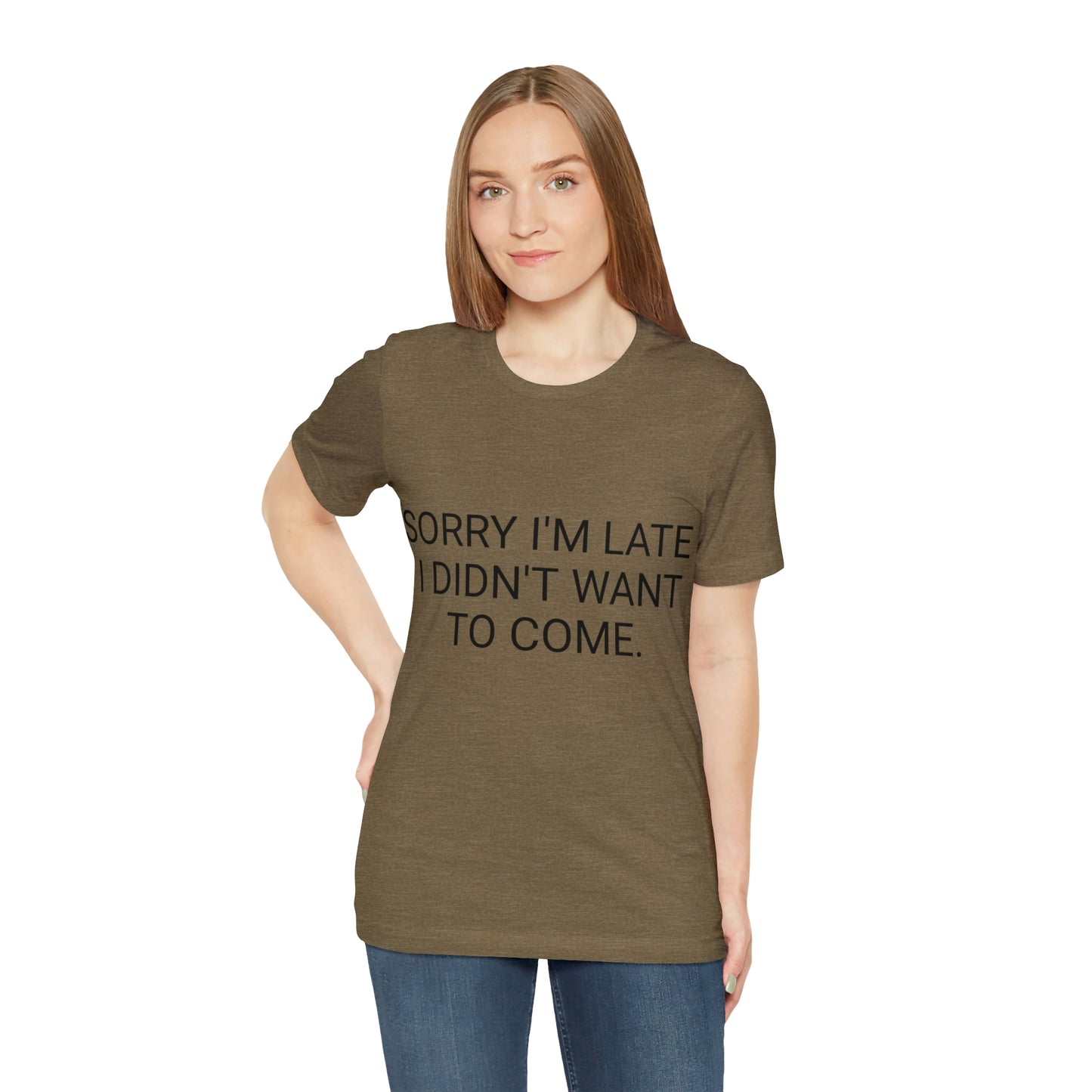Sorry I'm Late I Didn't Want to Come Unisex Jersey Short Sleeve Tee