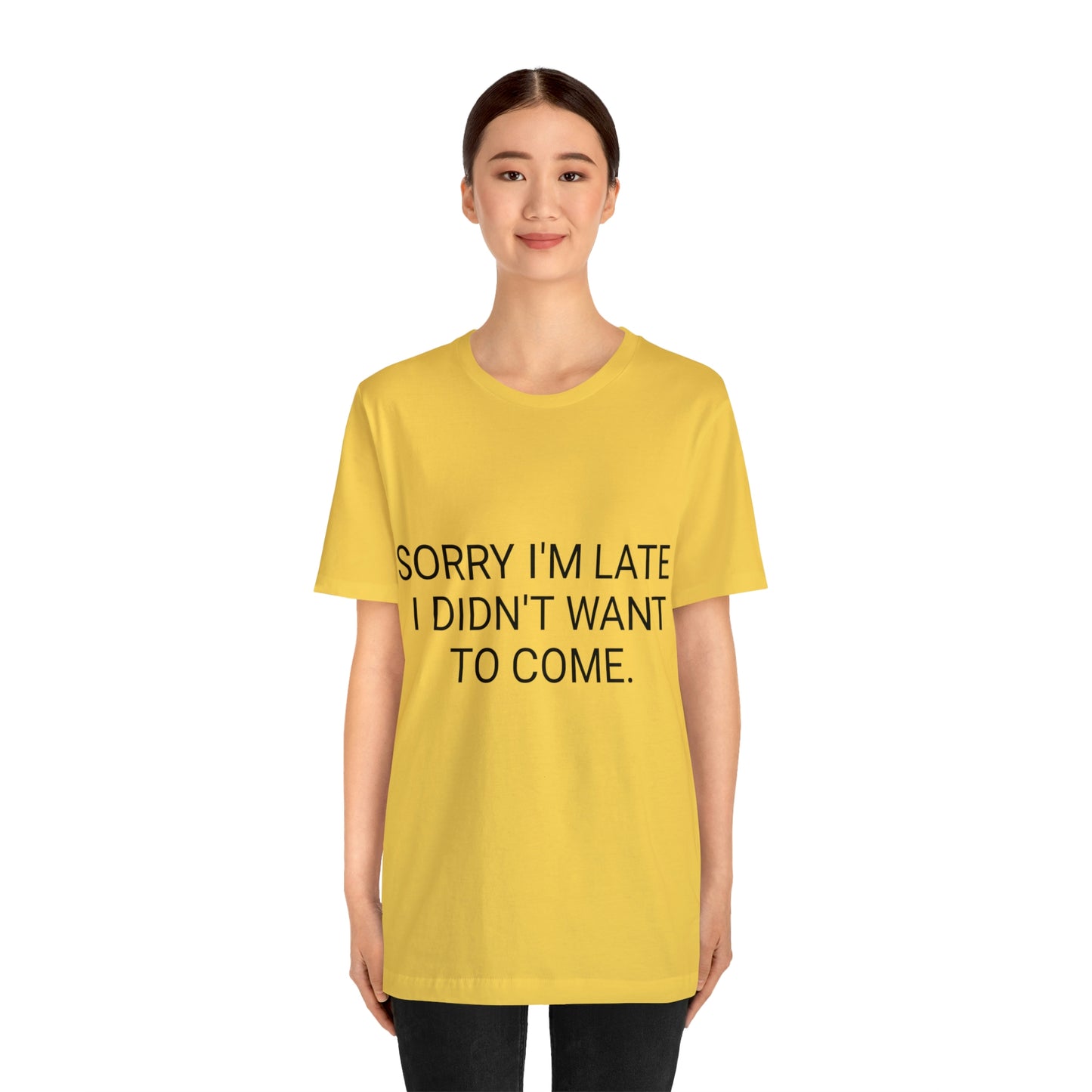 Sorry I'm Late I Didn't Want to Come Unisex Jersey Short Sleeve Tee
