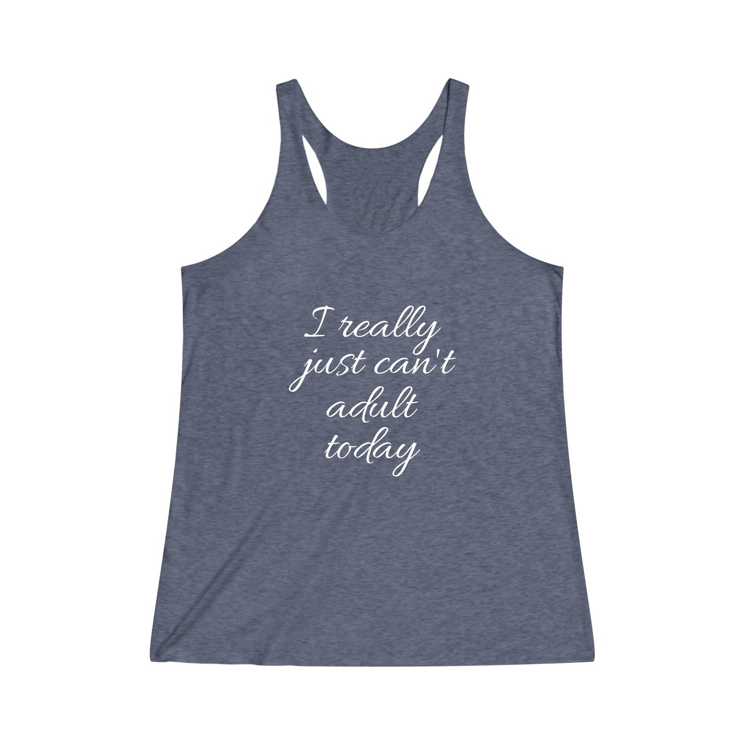 I Really Just Can't Adult Today Women's Tri-Blend Racerback Tank