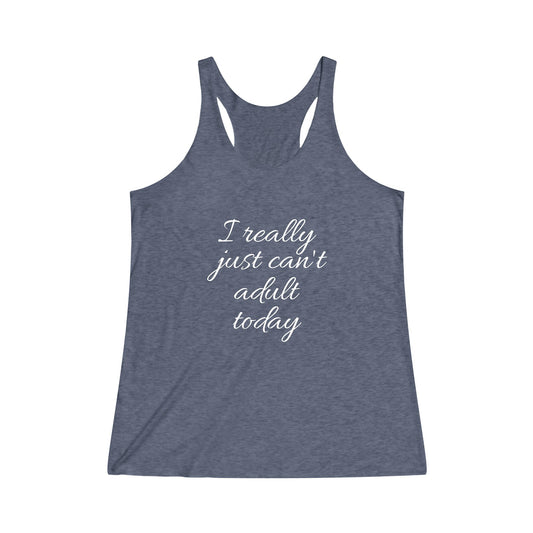 I Really Just Can't Adult Today Women's Tri-Blend Racerback Tank