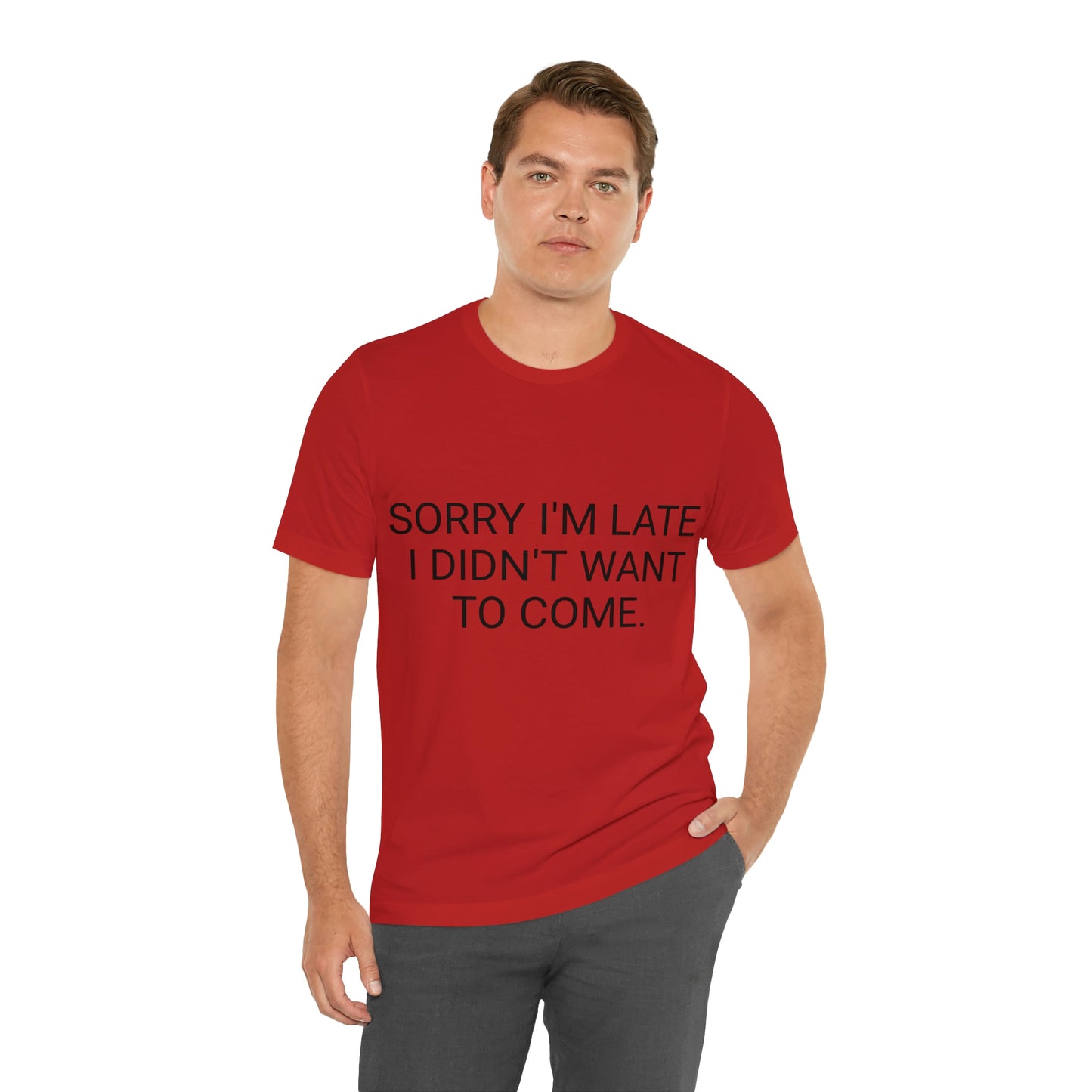 Sorry I'm Late I Didn't Want to Come Unisex Jersey Short Sleeve Tee